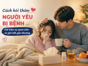 Cách hỏi thăm người yêu bị bệnh giúp thể hiện sự quan tâm