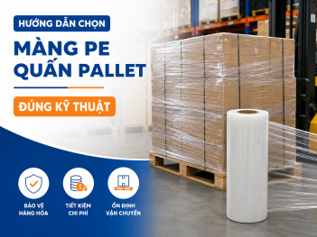 Hướng dẫn chọn màng PE quấn pallet đúng kỹ thuật