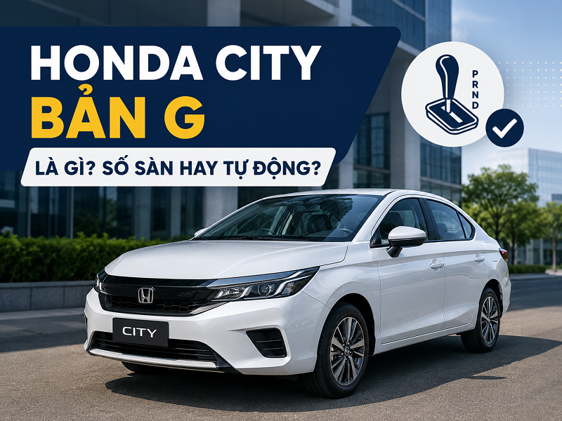 Honda City bản G là gì? Xe City bản G là số sàn hay tự động