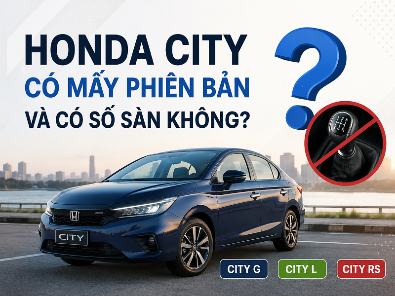 Honda City có mấy phiên bản và có số sàn không